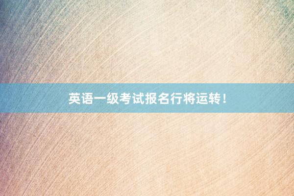 英语一级考试报名行将运转！
