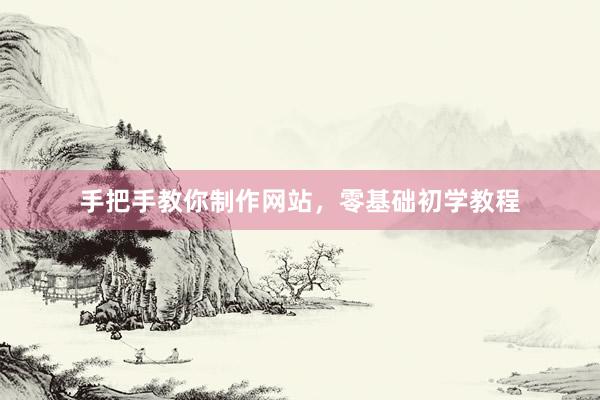 手把手教你制作网站，零基础初学教程